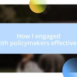 How I engaged with policymakers effectively