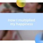 How I multiplied my happiness