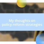 My thoughts on policy reform strategies