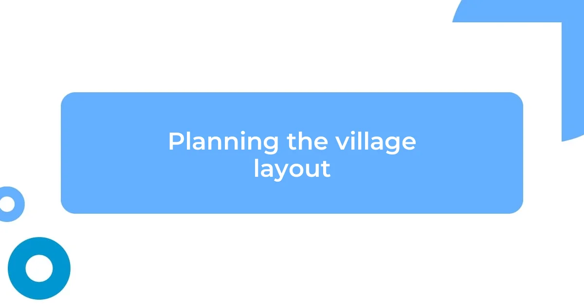 Planning the village layout