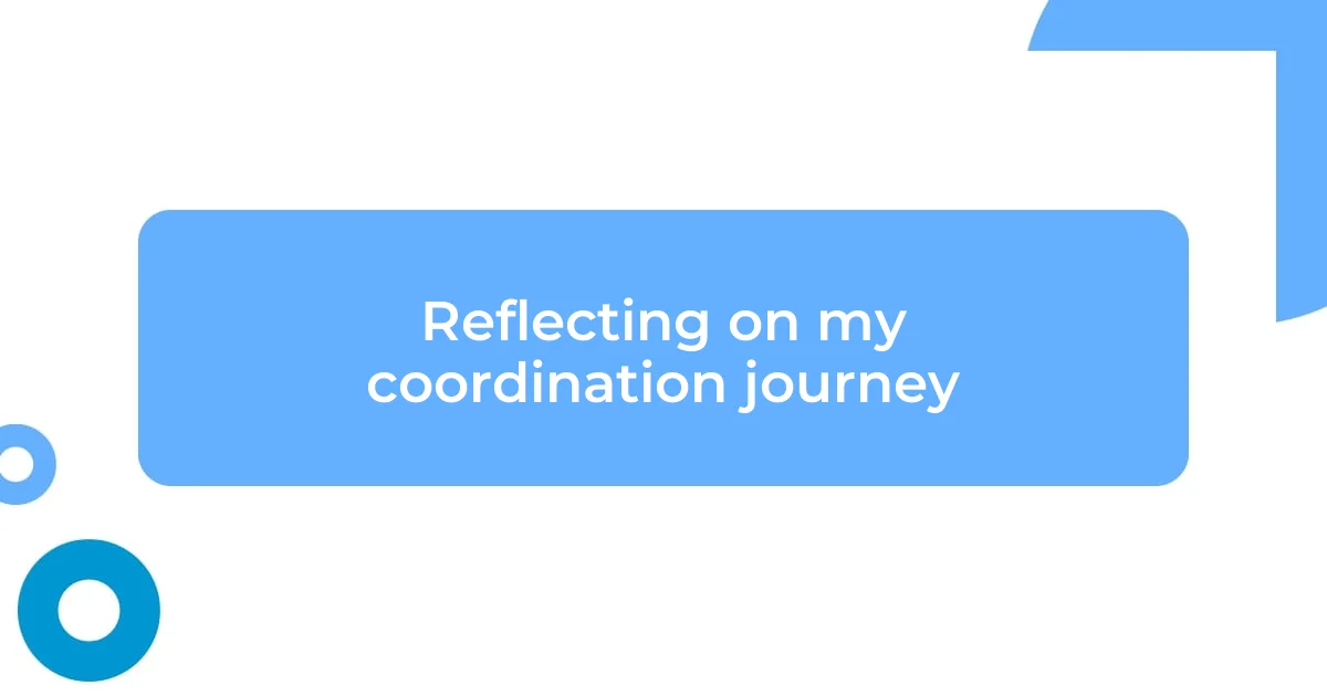 Reflecting on my coordination journey